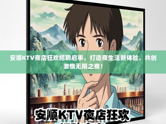 安顺KTV夜店狂欢招聘启事，打造夜生活新体验，共创激情无限之夜！
