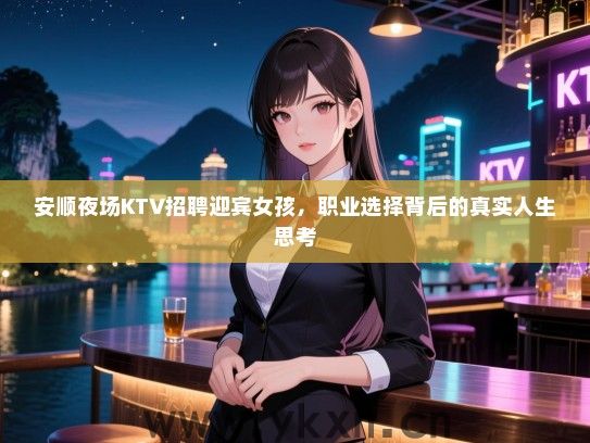 安顺夜场KTV招聘迎宾女孩，职业选择背后的真实人生思考